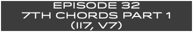 EpISODE 32 7th Chords Part 1 (ii7, V7)