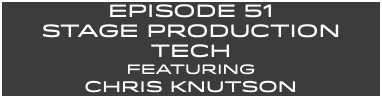 EpISODE 51 Stage PRODUCTION TECH FEaturing CHRIS KNUTSON