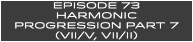 EpISODE 73 HARMONIC Progression Part 7 (vii/V, vii/ii)
